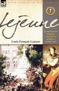 Cover image for Lejeune - Vol.1: The Napoleonic Wars Through the Experiences of an Officer of Berthier's Staff