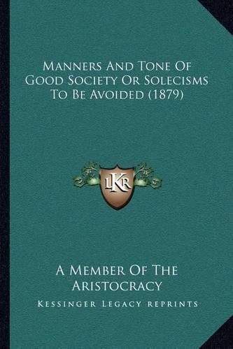 Cover image for Manners and Tone of Good Society or Solecisms to Be Avoided (1879)