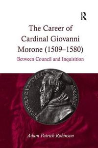 Cover image for The Career of Cardinal Giovanni Morone (1509-1580): Between Council and Inquisition