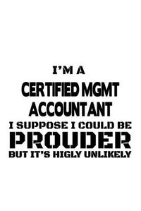 Cover image for I'm A Certified Mgmt Accountant I Suppose I Could Be Prouder But It's Highly Unlikely: Best Certified Mgmt Accountant Notebook, Accounting/Bookkeeping Journal Gift, Diary, Doodle Gift or Notebook - 6 x 9 Compact Size, 109 Blank Lined Pages