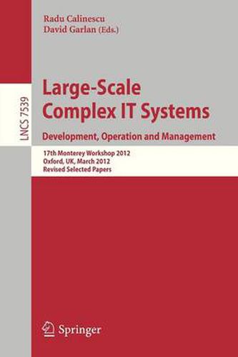 Cover image for Large-Scale Complex IT Systems. Development, Operation and Management: 17th Monterey Workshop 2012, Oxford, UK, March 19-21, 2012, Revised Selected Papers