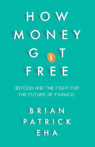 How Money Got Free: Bitcoin and the Fight for the Future of Finance