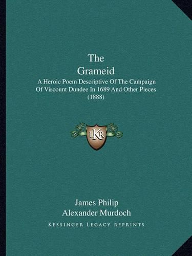 Cover image for The Grameid: A Heroic Poem Descriptive of the Campaign of Viscount Dundee in 1689 and Other Pieces (1888)