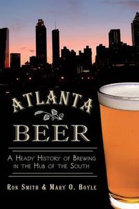 Cover image for Atlanta Beer: A Heady History of Brewing in the Hub of the South