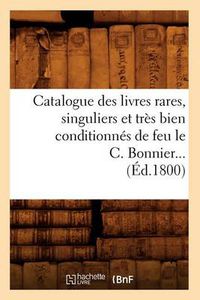 Cover image for Catalogue Des Livres Rares, Singuliers Et Tres Bien Conditionnes de Feu Le C. Bonnier (Ed.1800)