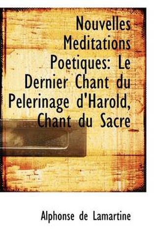 Cover image for Nouvelles Meditations Poetiques: Le Dernier Chant Du Pelerinage D'Harold, Chant Du Sacre