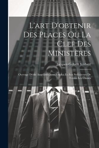 Cover image for L'art D'obtenir Des Places Ou La Clef Des Ministeres