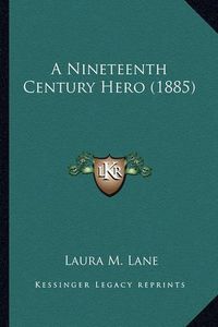 Cover image for A Nineteenth Century Hero (1885)