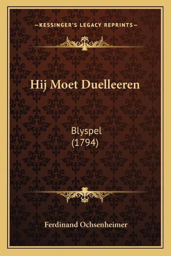 Cover image for Hij Moet Duelleeren: Blyspel (1794)