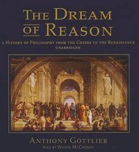 Cover image for The Dream of Reason: A History of Philosophy from the Greeks to the Renaissance