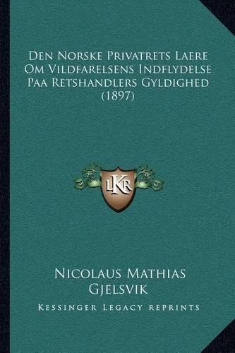 Cover image for Den Norske Privatrets Laere Om Vildfarelsens Indflydelse Paa Retshandlers Gyldighed (1897)