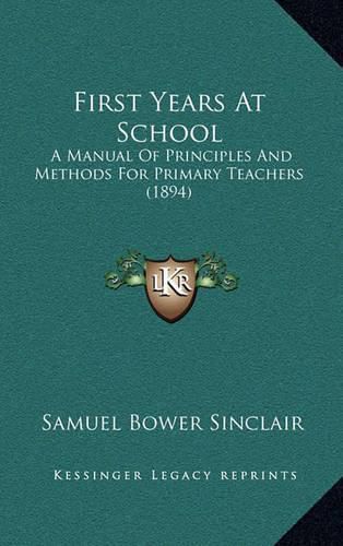 Cover image for First Years at School: A Manual of Principles and Methods for Primary Teachers (1894)