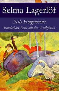 Cover image for Nils Holgerssons wunderbare Reise mit den Wildgansen: Erster & Zweiter Teil in einem Band. Auch bekannt als: Die wunderbare Reise des kleinen Nils Holgersson mit den Wildgansen