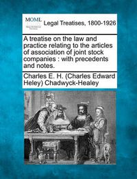 Cover image for A Treatise on the Law and Practice Relating to the Articles of Association of Joint Stock Companies: With Precedents and Notes.