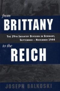 Cover image for From Brittany to the Reich: The 29th Infantry Division in Germany, September - November 1944