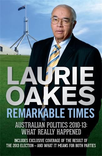 Cover image for Remarkable Times: Australian Politics 2010-13: What Really Happened