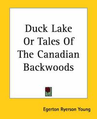 Cover image for Duck Lake Or Tales Of The Canadian Backwoods