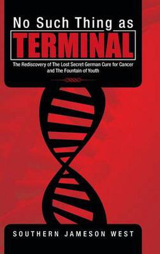 Cover image for No Such Thing as Terminal: The Rediscovery of the Lost Secret German Cure for Cancer and the Fountain of Youth