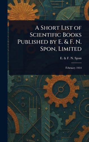 Cover image for A Short List of Scientific Books Published by E. & F. N. Spon, Limited