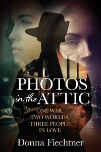 Cover image for Photos in the Attic: One War. Two Worlds. Three People in Love.