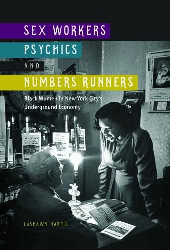 Cover image for Sex Workers, Psychics, and Numbers Runners: Black Women in New York City's Underground Economy