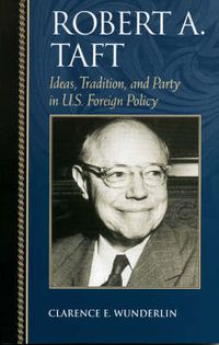 Cover image for Robert A. Taft: Ideas, Tradition, and Party in U.S. Foreign Policy