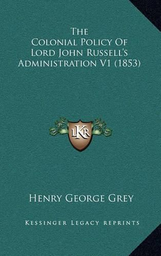 The Colonial Policy of Lord John Russell's Administration V1 (1853)