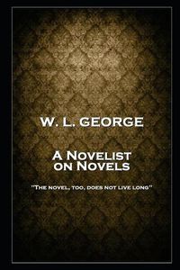 Cover image for W. L. George - A Novelist on Novels: 'The novel, too, does not live long