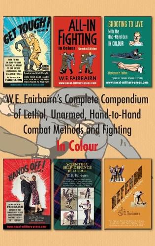 Cover image for W.E. Fairbairn's Complete Compendium of Lethal, Unarmed, Hand-to-Hand Combat Methods and Fighting. In Colour