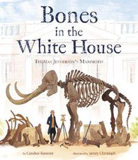 Cover image for Bones in the White House: Thomas Jefferson's Mammoth