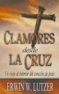 Cover image for Clamores Desde la Cruz: Un Viaje al Interior del Corazon de Jesus