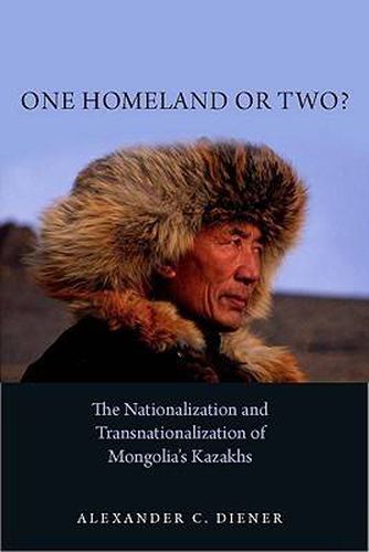 Cover image for One Homeland or Two?: The Nationalization and Transnationalization of Mongolia's Kazakhs