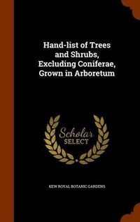 Cover image for Hand-List of Trees and Shrubs, Excluding Coniferae, Grown in Arboretum