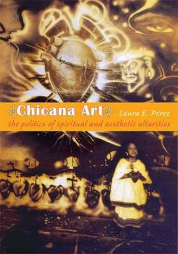 Chicana Art: The Politics of Spiritual and Aesthetic Altarities