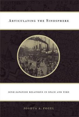 Cover image for Articulating the Sinosphere: Sino-Japanese Relations in Space and Time