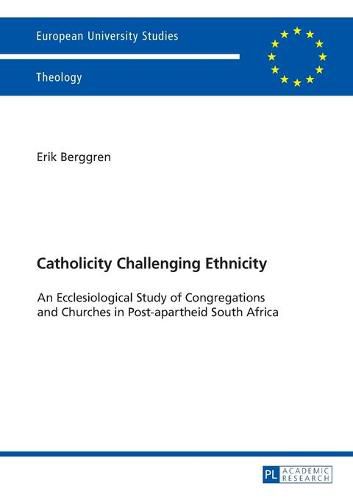 Cover image for Catholicity Challenging Ethnicity: An Ecclesiological Study of Congregations and Churches in Post-apartheid South Africa