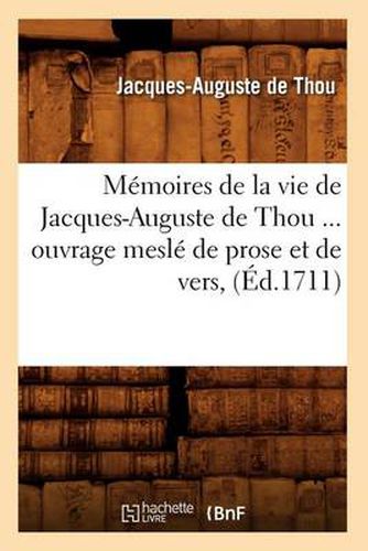 Memoires de la Vie de Jacques-Auguste de Thou, Ouvrage Mesle de Prose Et de Vers (Ed.1711)