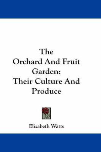 Cover image for The Orchard and Fruit Garden: Their Culture and Produce