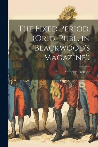 Cover image for The Fixed Period. (Orig. Publ. in 'Blackwood's Magazine')