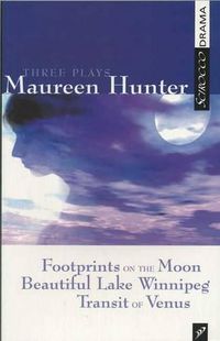 Cover image for Three Plays by Maureen Hunter: Footprints on the Moon; Beautiful Lake Winnipeg; Transit of Venus