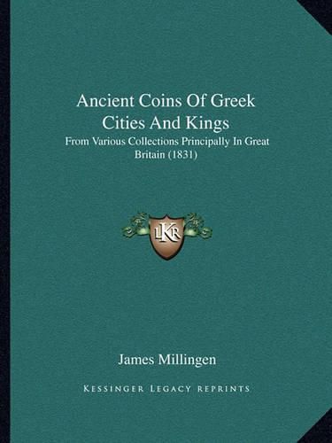 Ancient Coins of Greek Cities and Kings: From Various Collections Principally in Great Britain (1831)