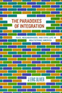 Cover image for The Paradoxes of Integration: Race, Neighborhood, and Civic Life in Multiethnic America