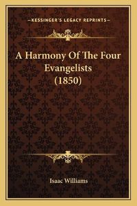 Cover image for A Harmony of the Four Evangelists (1850)