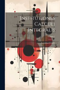 Cover image for Institutiones Calculi Integralis; Volume 1