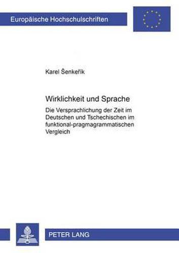 Cover image for Wirklichkeit Und Sprache: Die Versprachlichung Der Zeit Im Deutschen Und Tschechischen Im Funktional-Pragmagrammatischen Vergleich: Tempus - Aspekt - Distanz