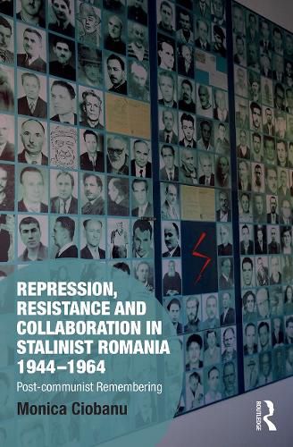 Cover image for Repression, Resistance and Collaboration in Stalinist Romania 1944-1964: Post-communist Remembering