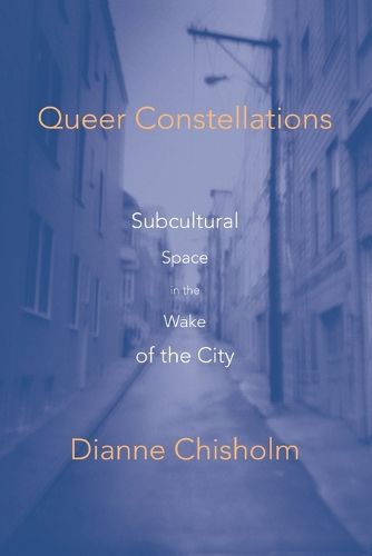 Cover image for Queer Constellations: Subcultural Space In The Wake Of The City