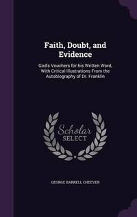 Cover image for Faith, Doubt, and Evidence: God's Vouchers for His Written Word, with Critical Illustrations from the Autobiography of Dr. Franklin