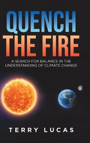 Cover image for Quench the Fire: A Search for Balance in the Understanding of Climate Change