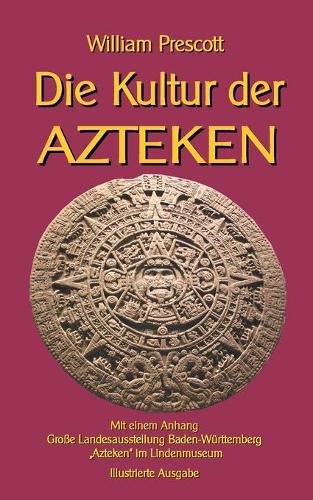 Cover image for Die Kultur der Azteken: Mit einem Anhang Grosse Landesausstellung Baden-Wurttemberg Azteken im Lindenmuseum